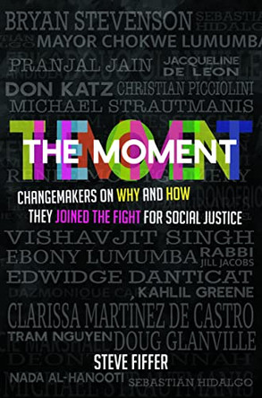 The Moment: Changemakers on Why and How They Joined the Fight for Social Justice by Steve Fiffer 9781588384751