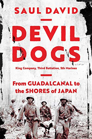 Devil Dogs: King Company, Third Battalion, 5th Marines: From Guadalcanal to the Shores of Japan by Saul David 9781639365760