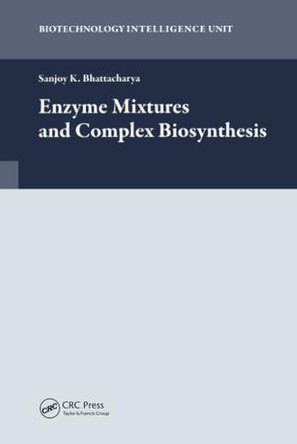 Enzyme Mixtures and Complex Biosynthesis by Sanjoy K. Bhattacharya 9781587062162