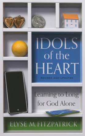 Idols Of The Heart by Elyse M. Fitzpatrick 9781629952109