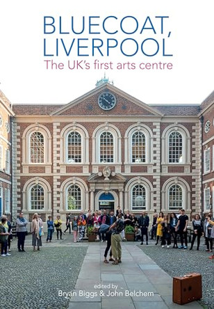 Bluecoat, Liverpool: The UK's first arts centre by Bryan Biggs 9781789621631