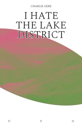 I Hate the Lake District by Charlie Gere 9781912685110