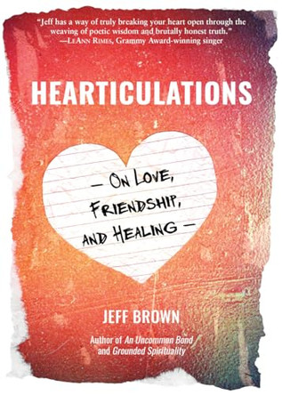 Hearticulations: On Love, Friendship & Healing: On Love, Friendship & Healing by Jeff Brown 9781988648057