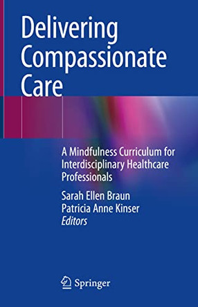 Delivering Compassionate Care: A Mindfulness Curriculum for Interdisciplinary Health Professionals by Sarah Ellen Braun 9783030910617