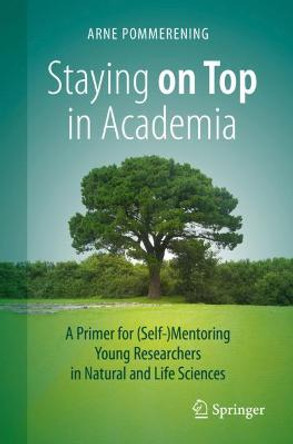 Staying on Top in Academia: A Primer for (Self-)Mentoring Young Researchers in Natural and Life Sciences by Arne Pommerening