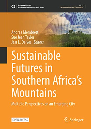 Sustainable Futures in Southern Africa’s Mountains: Multiple Perspectives on an Emerging City by Andrea Membretti 9783031157721