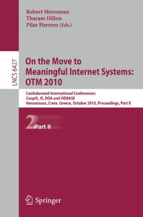 On the Move to Meaningful Internet Systems: OTM 2010: Confederated International Conferences: CoopIS, IS, DOA and ODBASE, Hersonissos, Crete, Greece, October 25-29, 1010, Proceedings, Part II by Robert Meersman 9783642169489