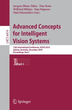 Advanced Concepts for Intelligent Vision Systems: 12th International Conference, ACIVS 2010, Sydney, Australia, December 13-16, 2010, Proceedings, Part I by Jacques Blanc-Talon 9783642176876