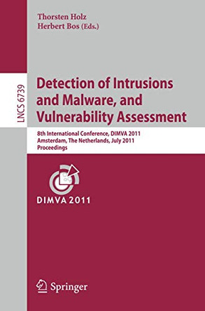 Detection of Intrusions and Malware, and Vulnerability Assessment: 8th International Conference, DIMVA 2011, Amsterdam, The Netherlands, July 7-8, 2011, Proceedings by Thorsten Holz 9783642224232