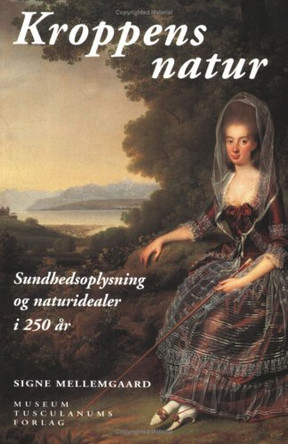 Kroppens natur: Sundhedsoplysning og naturidealer i 250 ar by Signe Mellemgaard 9788772895123