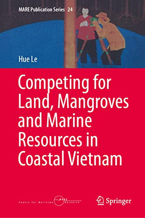 Competing for Land, Mangroves and Marine Resources in Coastal Vietnam by Hue Le 9789402421071