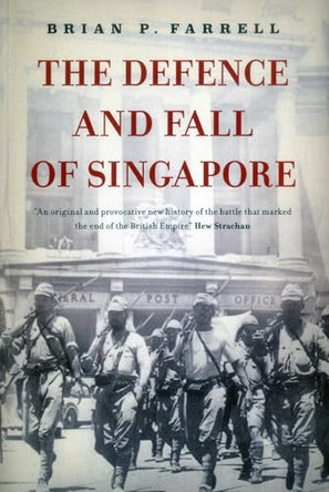 The Defence and Fall of Singapore by Brian Farrell 9789814423885
