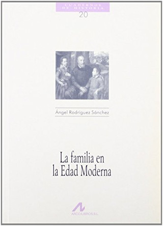 La Familia En La Edad Moderna by Angel Rodriguez Sanchez 9788476352250