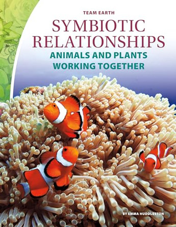 Symbiotic Relationships: Animals and Plants Working Together by Emma Huddleston 9781532191022