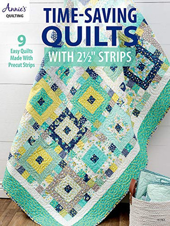 Time-Saving Quilts with 2 1/2" Strips: 9 Easy Quilts Made with Precut Strips by Annie's Quilting 9781640251304