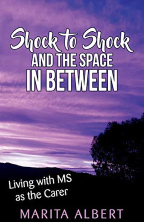 Shock to Shock and the Space in Between: Living with MS as the Carer by Marita Albert 9781922372307