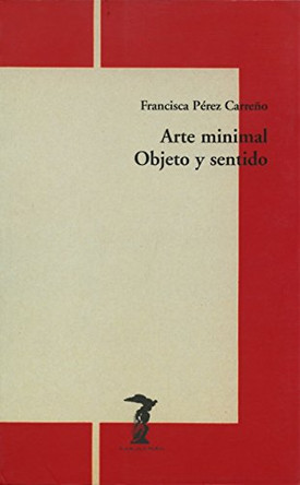 Arte Minimal: Objeto y Sentido by Francisca Perez Carreno 9788477746270