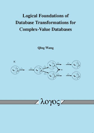 Logical Foundations of Database Transformations for Complex-Value Databases by Qing Wang 9783832525637