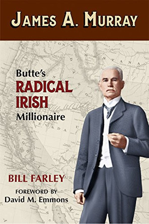 James A. Murray: Butte's Radical Irish Millionaire by Bill Farley 9780878426829