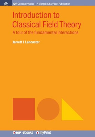 Introduction to Classical Field Theory: A Tour of the Fundamental Interactions by Jarrett L Lancaster 9781643270869
