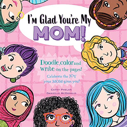 I'm Glad You're My Mom!: Celebrate the Joy Your Mom Gives You! by Cathy Phelan 9781925927351