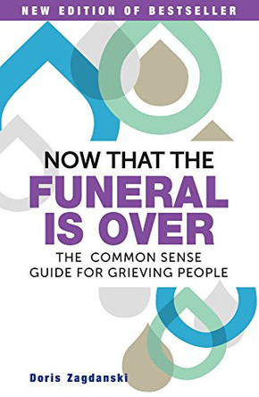 Now That the Funeral is Over: The Common Sense Guide for Grieving People by Doris Zagdanski 9781925642063