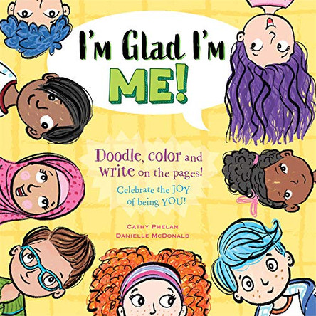 I'm Glad I'm Me: Celebrate the Joy of Being You! by Cathy Phelan 9781925927344