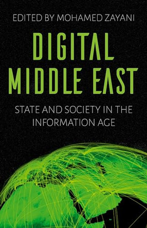 Digital Middle East: State and Society in the Information Age by Mohamed Zayani 9780190859329