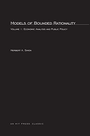 Models of Bounded Rationality: Economic Analysis and Public Policy: Volume 1 by Herbert A. Simon 9780262690867