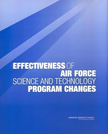 Effectiveness of Air Force Science and Technology Program Changes by Committee on Review of the Effectiveness of Air Force Science and Technology Program Changes 9780309088954