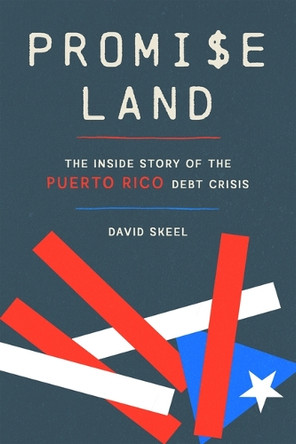Promise Land: The Inside Story of the Puerto Rico Debt Crisis by David Skeel 9781589882157
