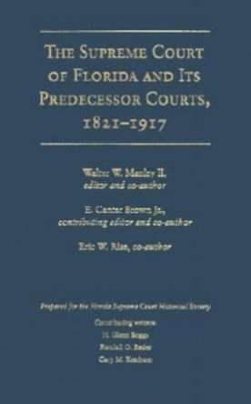 The Supreme Court of Florida and Its Predecessor Courts, 1821-1917 by Walter W. Manley 9780813015408