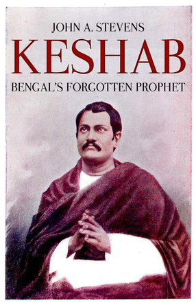 Keshab: Bengal's Forgotten Prophet by John Stevens 9780190901752
