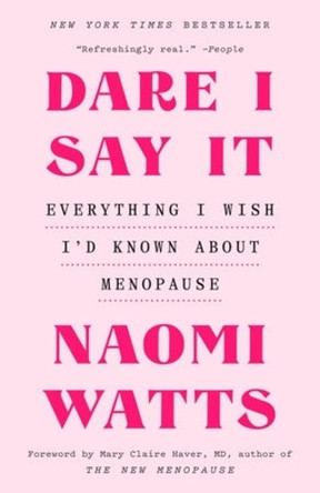 Dare I Say It: Everything I Wish I’d Known about Menopause by Naomi Watts 9781785046841