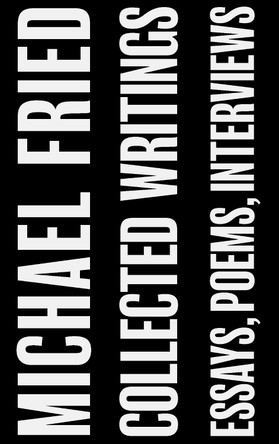 Collected Writings: Essays, Poems, Interviews by Michael Fried 9781916809765