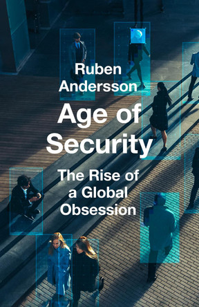 Age of Security: The Rise of a Global Obsession by Ruben Andersson 9780008716387
