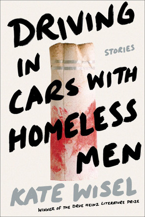 Driving in Cars with Homeless Men: Stories by Kate Wisel 9780822966272