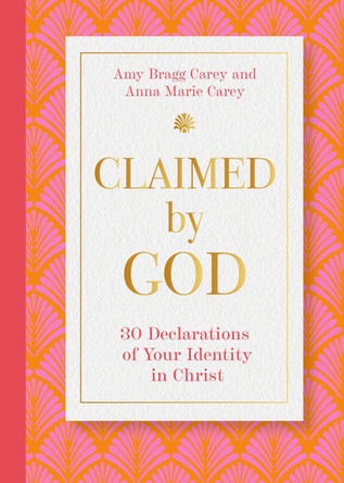 Claimed by God: Thirty Declarations of Your Identity in Christ by Amy Bragg Carey 9781514014561