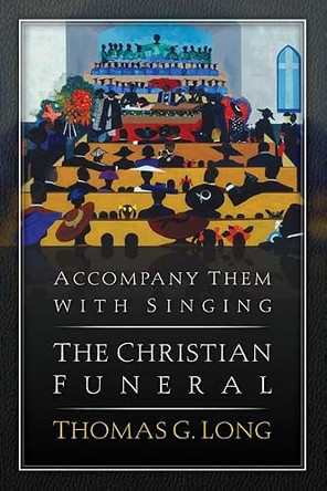 Accompany Them with Singing--The Christian Funeral by Thomas G. Long 9780664233198