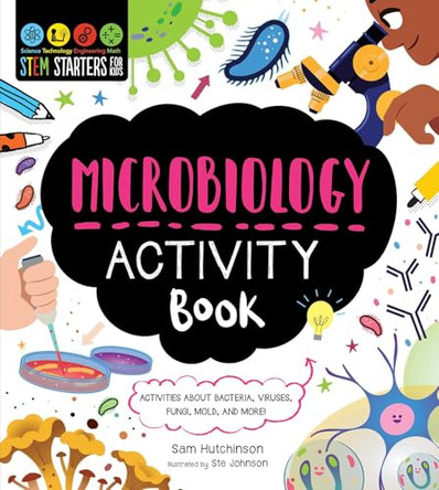 Stem Starters for Kids Microbiology Activity Book: Activities about Bacteria, Cells, Germs, Viruses, and More by Sam Hutchinson 9781631587399