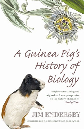 A Guinea Pig's History Of Biology: The plants and animals who taught us the facts of life by Jim Endersby 9780099471240