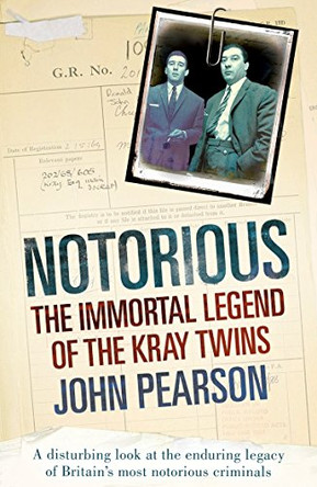 Notorious: The Immortal Legend of the Kray Twins by John Pearson 9780099505341