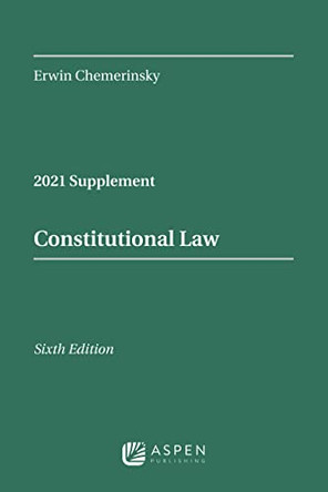 Constitutional Law, Sixth Edition: 2021 Case Supplement by Erwin Chemerinsky 9781543846270