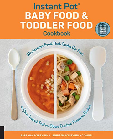 Instant Pot Baby Food and Toddler Food Cookbook: Wholesome Food That Cooks Up Fast in Your Instant Pot or Other Electric Pressure Cooker by Barbara Schieving 9781558329690