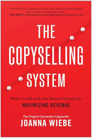 The Copyselling System: The Secret System for Driving Conversions and Maximizing Revenue by Joanna Wiebe 9781637748886