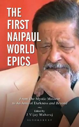 The First Naipaul World Epics: From the Mystic Masseur to an Area of Darkness and Beyond by J Vijay Maharaj