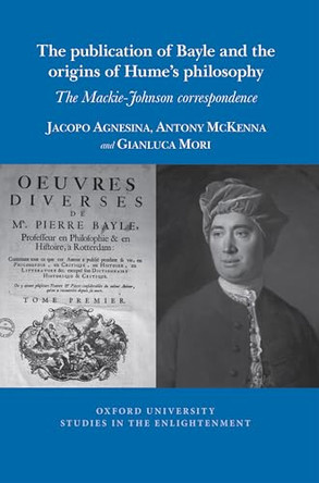 The The publication of Bayle and the origins of Hume's philosophy: The Mackie-Johnson correspondence by Jacopo Agnesina 9781805968306