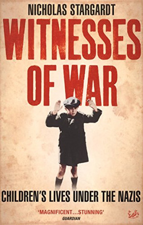 Witnesses Of War: Children's Lives Under the Nazis by Nicholas Stargardt 9781844130856