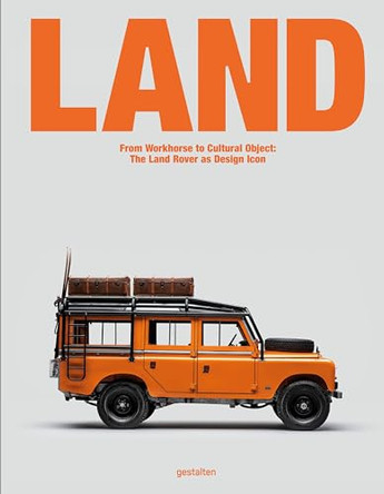 Land: From Workhorse to Cultural Object: The Land Rover as Design Icon by Jason Rubino 9783967042245
