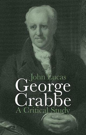 George Crabbe: A Critical Study by John Lucas 9781906075934